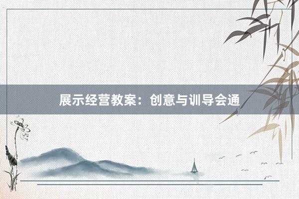 展示经营教案：创意与训导会通