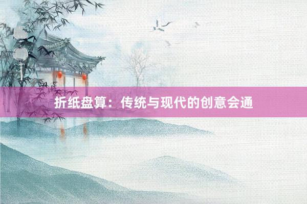 折纸盘算：传统与现代的创意会通