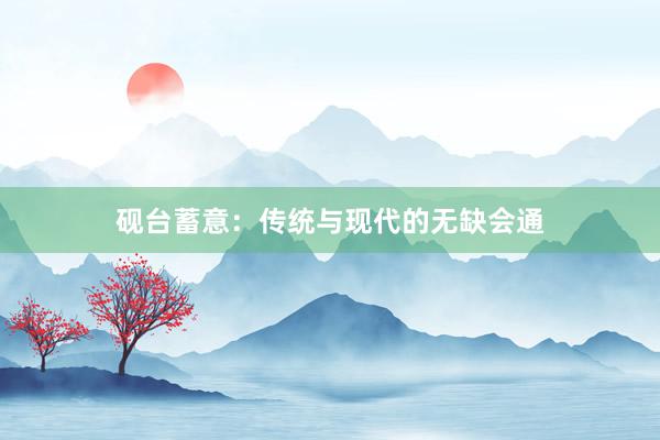 砚台蓄意：传统与现代的无缺会通