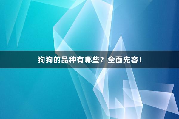 狗狗的品种有哪些？全面先容！