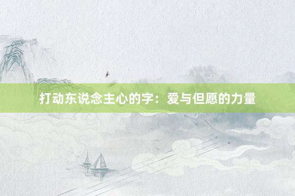打动东说念主心的字：爱与但愿的力量